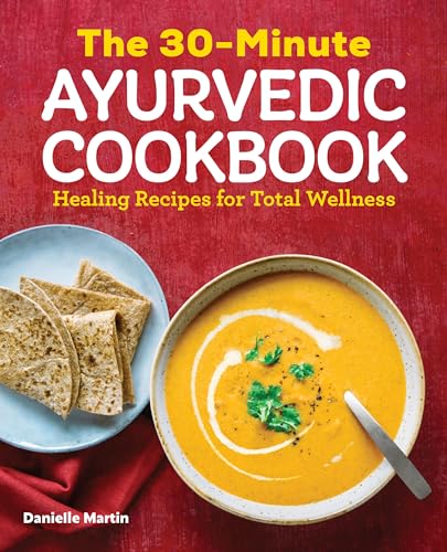 30-Minute Ayurvedic Cookbook : Healing Recipes for Total Wellness