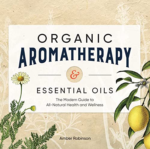 Organic Aromatherapy & Essential Oils: The Modern Guide to All-Natural Health and Wellness
Organic Aromatherapy & Essential Oils: The Modern Guide to All-Natural Health and Wellness