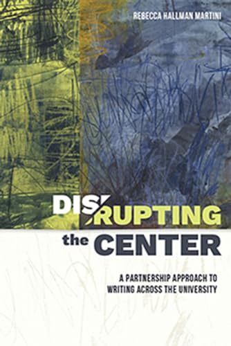 Disrupting the Center: A Partnership Approach to Writing Across the University
Disrupting the Center: A Partnership Approach to Writing Across the University