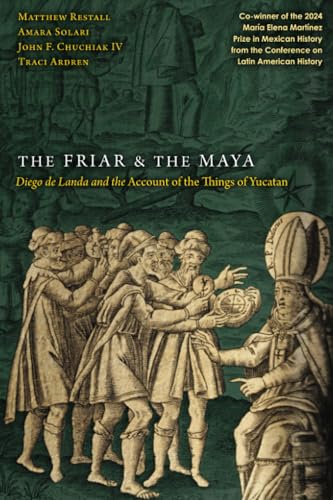 Friar and the Maya : Diego De Landa and the Account of the Things of Yucatan
Friar and the Maya : Diego De Landa and the Account of the Things of Yucatan