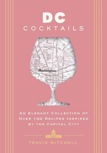 D.C. Cocktails: An Elegant Collection of Over 100 Recipes Inspired by the U.S. Capital (City Cocktails)
D.C. Cocktails: An Elegant Collection of Over 100 Recipes Inspired by the U.S. Capital (City Cocktails)