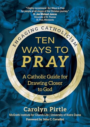 Ten Ways to Pray: A Catholic Guide for Drawing Closer to God (Engaging Catholicism)