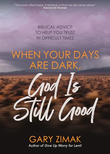 

When Your Days Are Dark, God Is Still Good: Biblical Advice to Help You Trust in Difficult Times (Paperback or Softback)