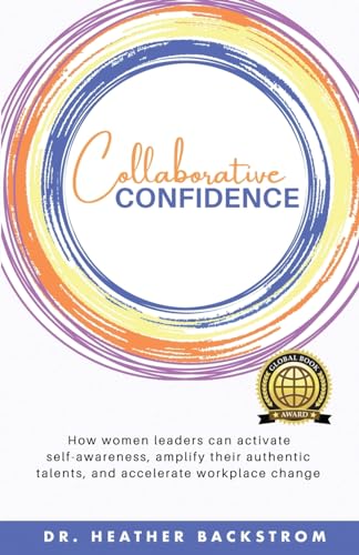 Collaborative Confidence: How women leaders can activate self-awareness, amplify their authentic talents, and accelerate workplace change
Collaborative Confidence: How women leaders can activate self-awareness, amplify their authentic talents, and accelerate workplace change