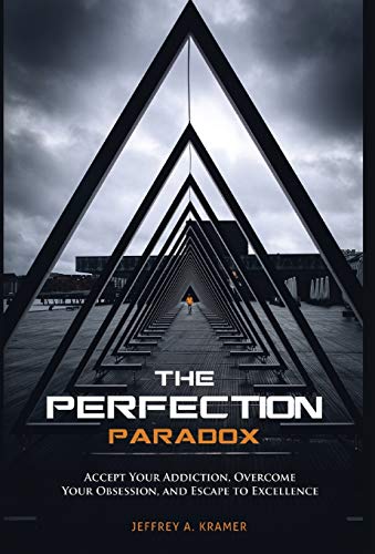 The Perfection Paradox: Accept Your Addiction, Overcome Your Obsession, and Escape to Excellence
The Perfection Paradox: Accept Your Addiction, Overcome Your Obsession, and Escape to Excellence