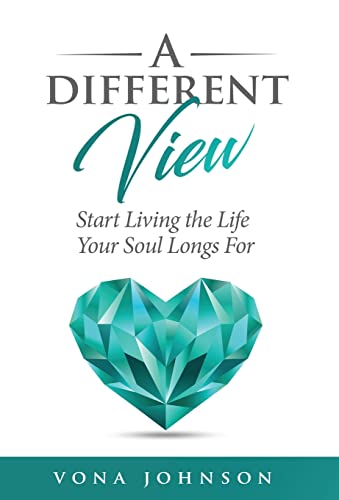 A Different View: Start Living the Life Your Soul Longs For