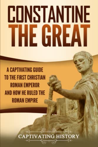 Constantine the Great: A Captivating Guide to the First Christian Roman Emperor and How He Ruled the Roman Empire
Constantine the Great: A Captivating Guide to the First Christian Roman Emperor and How He Ruled the Roman Empire