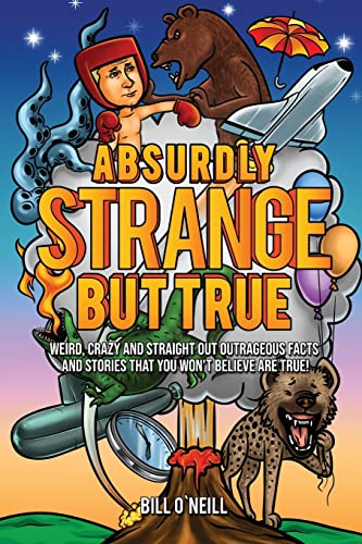 Absurdly Strange But True: Weird, Crazy and Straight Out Outrageous Facts and Stories That You Won't Believe are True!
Absurdly Strange But True: Weird, Crazy and Straight Out Outrageous Facts and Stories That You Won't Believe are True!