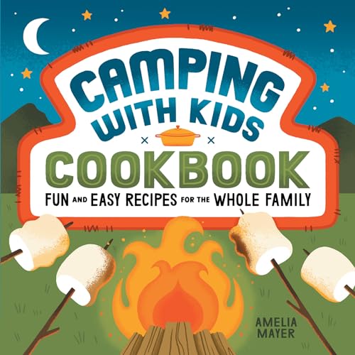 Camping With Kids Cookbook : Fun and Easy Recipes for the Whole Family