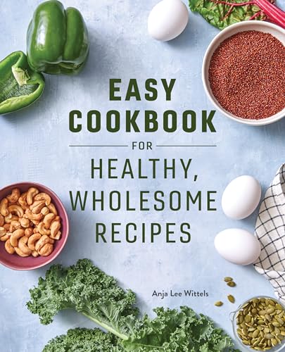 Easy Cookbook for Healthy, Wholesome Recipes: An Easy Cookbook for Balanced Eating