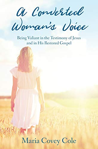 A Converted Woman's Voice: Being Valiant in the Testimony of Jesus and in His Restored Gospel
A Converted Woman's Voice: Being Valiant in the Testimony of Jesus and in His Restored Gospel