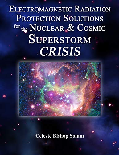 Electromagentic Radiation Protection Solutions: God's Marvelous Protective Provisions For the Nuclear & Cosmic Superstorm Crisis
Electromagentic Radiation Protection Solutions: God's Marvelous Protective Provisions For the Nuclear & Cosmic Superstorm Crisis