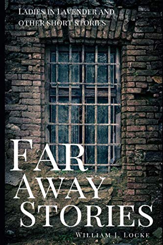 Far Away Stories By William J. Locke: Ladies in Lavender and other stories
Far Away Stories By William J. Locke: Ladies in Lavender and other stories