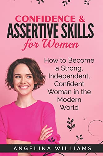 Confidence & Assertive Skills for Women: How to become a Strong, Independent, Confident Woman in the Modern World
Confidence & Assertive Skills for Women: How to become a Strong, Independent, Confident Woman in the Modern World