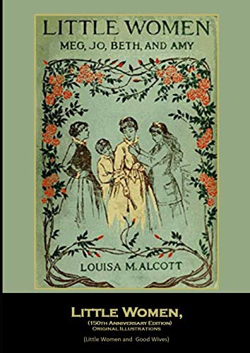 Little Women, (150th Anniversary Edition) Original Illustrations: (Little Women and Good Wives)
Little Women, (150th Anniversary Edition) Original Illustrations: (Little Women and Good Wives)
