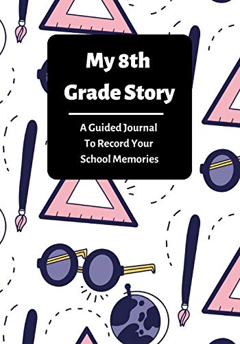 My 8th Grade Story: A Guided Journal To Record Your School Memories