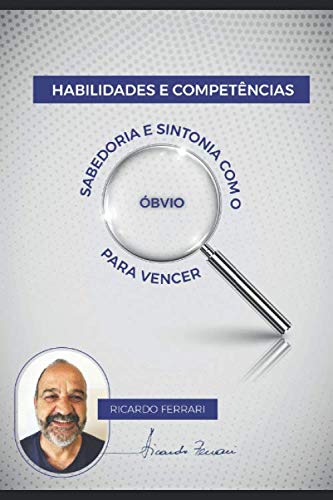 Habilidades e Competências: Sabedoria e sintonia com o óbvio para vencer
Habilidades e Competências: Sabedoria e sintonia com o óbvio para vencer
