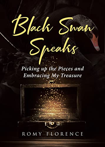Black Swan Speaks : Picking up the Pieces and Embracing My Treasure