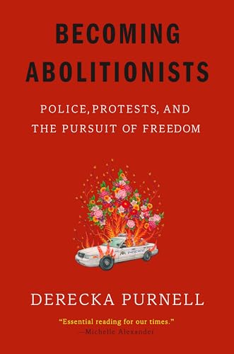 Becoming Abolitionists : Police, Protests, and the Pursuit of Freedom