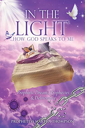 In the Light.how God Speaks to Me: Prophetic Dreams, Prophecies & Deliverance