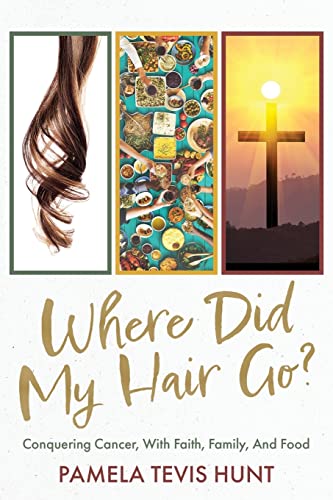 Where Did My Hair Go: Conquering Cancer, With Faith, Family, And Food