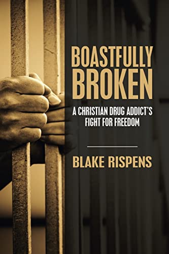 Boastfully Broken: A Christian Drug Addict’s Fight for Freedom
