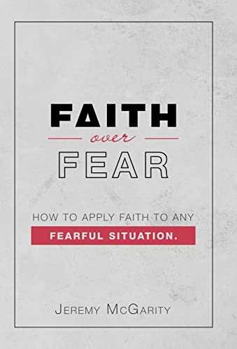Faith over Fear: How to Apply Faith to Any Fearful Situation
