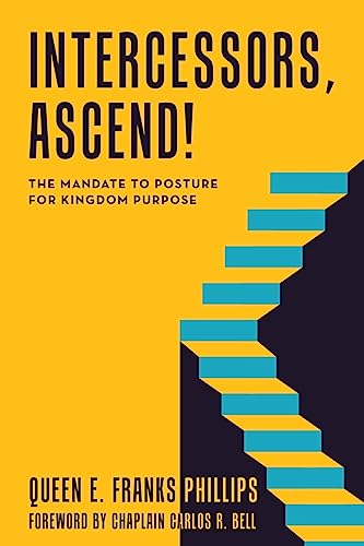 Intercessors, Ascend!: The Mandate to Posture for Kingdom Purpose