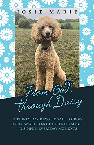 From God, Through Daisy: A Thirty-Day Devotional to Grow Your Awareness of God's Presence in Simple, Everyday Moments
From God, Through Daisy: A Thirty-Day Devotional to Grow Your Awareness of God's Presence in Simple, Everyday Moments