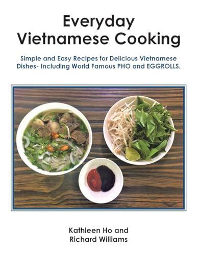 Everyday Vietnamese Cooking: Simple and Easy Recipes for Delicious Vietnamese Dishes- Including World Famous Pho and Eggrolls.
Everyday Vietnamese Cooking: Simple and Easy Recipes for Delicious Vietnamese Dishes- Including World Famous Pho and Eggrolls.