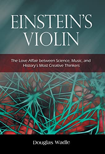 Einstein’s Violin: The Love Affair Between Science, Music, and History’s Most Creative Thinkers
Einstein’s Violin: The Love Affair Between Science, Music, and History’s Most Creative Thinkers