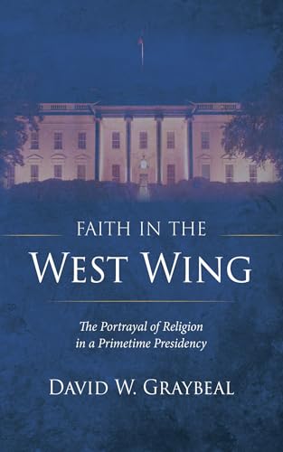 Faith in the West Wing: The Portrayal of Religion in a Primetime Presidency
Faith in the West Wing: The Portrayal of Religion in a Primetime Presidency
