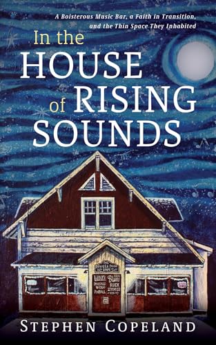 In the House of Rising Sounds : A Boisterous Music Bar, a Faith in Transition, and the Thin Space They Inhabited