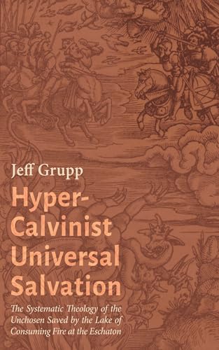 Hyper-Calvinist Universal Salvation: The Systematic Theology of the Unchosen Saved by the Lake of Consuming Fire at the Eschaton
Hyper-Calvinist Universal Salvation: The Systematic Theology of the Unchosen Saved by the Lake of Consuming Fire at the Eschaton