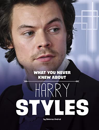 What You Never Knew about Harry Styles (Behind the Scenes Biographies)