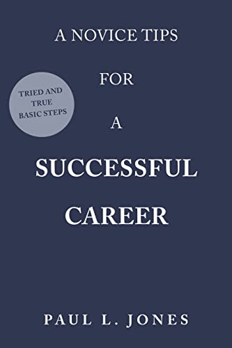 A Novice Tips for a Successful Career: Tried and True Basic Steps