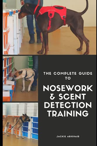The Complete Guide to Nosework and Scent Detection Training