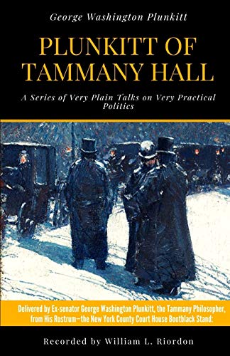 Plunkitt of Tammany Hall : A Series of Very Plain Talks on Very Practical Politics