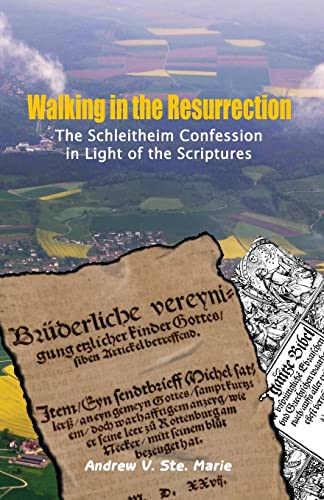 Walking in the Resurrection : The Schleitheim Confession in Light of the Scriptures