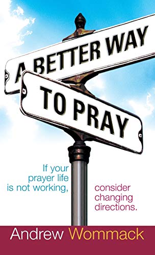 A Better Way to Pray: If Your Prayer Life Is Not Working, Consider Changing Directions
A Better Way to Pray: If Your Prayer Life Is Not Working, Consider Changing Directions