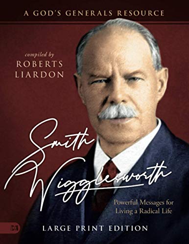 

Smith Wigglesworth: Powerful Messages for Living a Radical Life (Large Print Edition): A God's Generals Resource