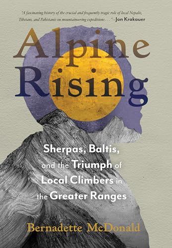 Alpine Rising: Sherpas, Baltis, and the Triumph of Local Climbers in the Greater Ranges
Alpine Rising: Sherpas, Baltis, and the Triumph of Local Climbers in the Greater Ranges