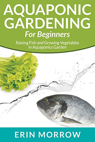 Aquaponic Gardening For Beginners: Raising Fish and Growing Vegetables in Aquaponics Garden
Aquaponic Gardening For Beginners: Raising Fish and Growing Vegetables in Aquaponics Garden