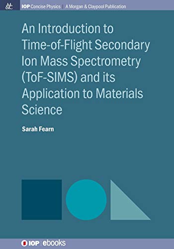 An Introduction to Time-of-Flight Secondary Ion Mass Spectrometry (ToF-SIMS) and its Application to Materials Science (Iop Concise Physics)
An Introduction to Time-of-Flight Secondary Ion Mass Spectrometry (ToF-SIMS) and its Application to Materials Science (Iop Concise Physics)