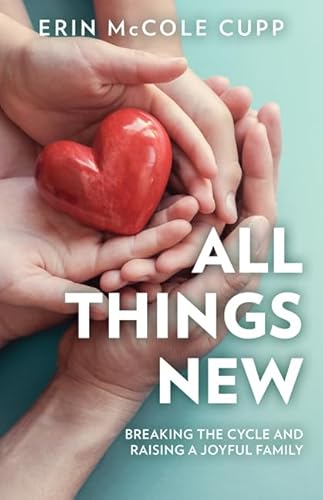 All Things New: Breaking the Cycle and Raising a Joyful Family