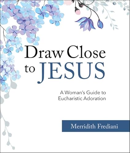 Draw Close to Jesus: A Woman's Guide to Eucharistic Adoration