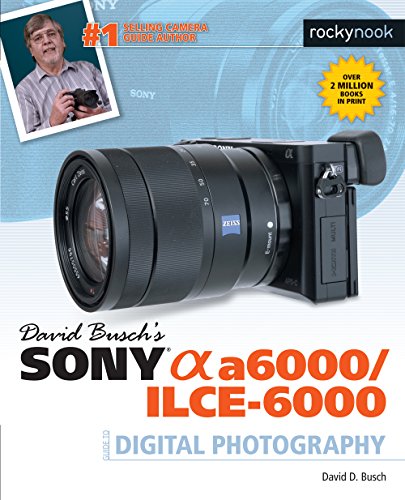David Buschâs Sony Alpha a6000/ILCE-6000 Guide to Digital Photography