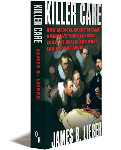 Killer Care: How Medical Error Became America's Third Largest Cause of Death, and What Can Be Don...