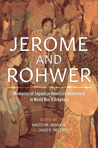 Jerome and Rohwer : Memories of Japanese American Internment in World War II Arkansas