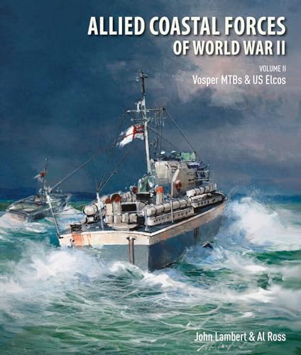 Allied Coastal Forces of World War II: Volume II: Vosper MTBs and US Elcos
Allied Coastal Forces of World War II: Volume II: Vosper MTBs and US Elcos